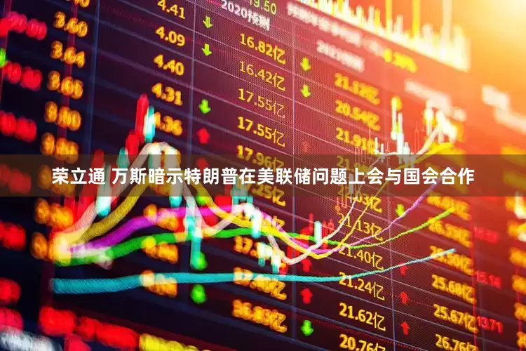 荣立通 万斯暗示特朗普在美联储问题上会与国会合作