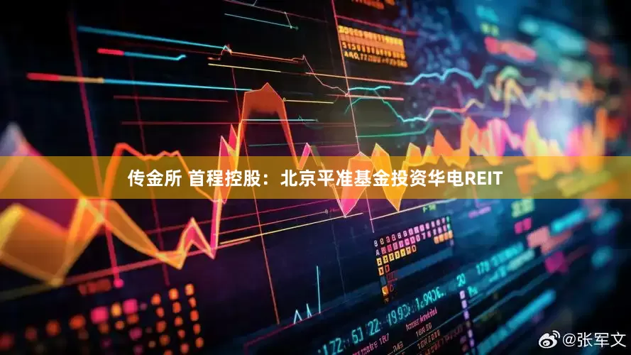 传金所 首程控股：北京平准基金投资华电REIT
